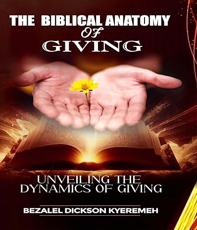 THE BIBLICAL ANATOMY OF GIVING: Unveiling The Dynamics of Giving